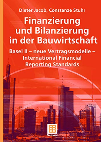 Finanzierung und Bilanzierung in der Bauwirtschaft: Basel II - neue Vertragsmodelle - International Financial Reporting Standards (Leitfaden des Baubetriebs und der Bauwirtschaft) (German Edition) (9783519005001) by Dieter Jacob; Constanze Stuhr