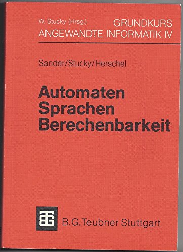 Grundkurs Angewandte Informatik / Automaten - Sprachen - Berechenbarkeit - Sander, Peter, Wolffried Stucky und Rudolf Herschel