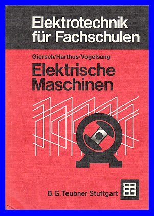 Elektrotechnik für Fachschulen : Elektrische Maschinen : mit 38 Tabellen, 107 Beispielen und 175 Aufgaben. - Giersch, Hans-Ulrich