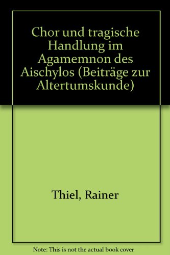 Stock image for Chor und Tragische Handlung im ,Agamemnon' des Aischylos [Beitr?ge zur Altertumskunde, Band 35] for sale by Windows Booksellers