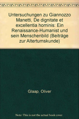 Untersuchungen zu Giannozzo Manetti, De dignitate et excellentia hominis: Ein Renaissance-Humanist und sein Menschenbild (Beiträge zur Altertumskunde)