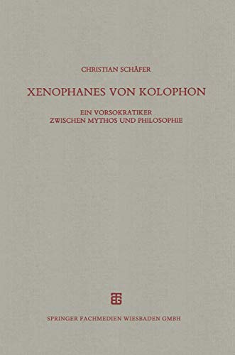 Xenophanes von Kolophon: Ein Vorsokratiker zwischen Mythos und Philosophie (BeitraÌˆge zur Altertumskunde) (German Edition) (9783519076261) by SchaÌˆfer, Christian