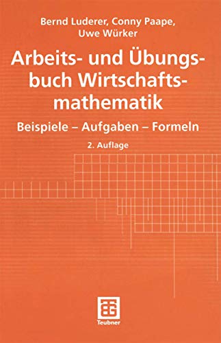 Beispielbild fr Arbeits- und bungsbuch Wirtschaftsmathematik. Beispiele - Aufgaben - Formeln (Teubner Studienbcher Mathematik) zum Verkauf von medimops