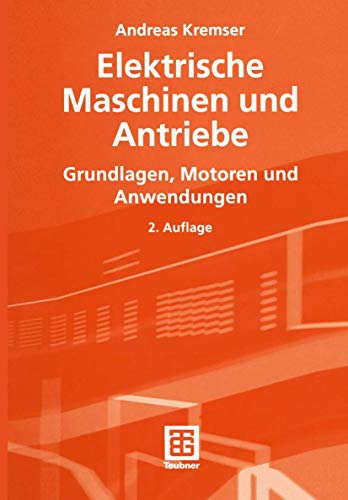 Elektrische Maschinen und Antriebe: Grundlagen, Motoren und Anwendungen - Andreas Kremser