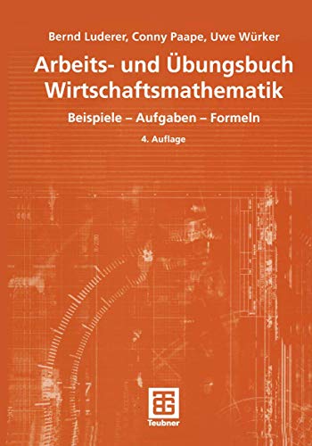 Arbeits- und Übungsbuch Wirtschaftsmathematik : Beispiele - Aufgaben - Formeln. Bernd Luderer ; Conny Paape ; Uwe Würker / Lehrbuch : Mathematik - Luderer, Bernd, Conny Paape und Uwe Würker