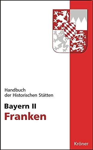 Handbuch der historischen Stätten Deutschlands / Bayern II: Franken (Kröners Taschenausgaben (KTA)) Franken - Körner, Hans M und Alois Schmid