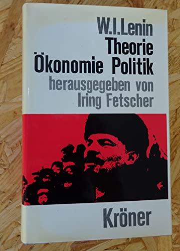 Theorie, Ökonomie, Politik. Ausgewählte Texte und Werke. W. I. Lenin. Hrsg. u. erl. von Iring Fetscher / Kröners Taschenausgabe ; Bd. 455 - Lenin, W. I.