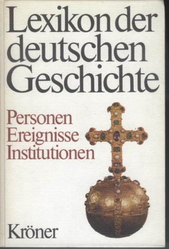 Lexikon der deutschen Geschichte: Personen, Ereignisse, Institutionen von der Zeitwende bis zum Ausgang d. 2. Weltkrieges (German Edition) (9783520813015) by [???]