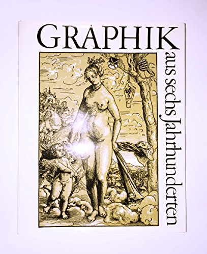 Graphik aus sechs Jahrhunderten. Eine Auswahl europäischer Graphik. - Wagner, Anni [Mitarb.]