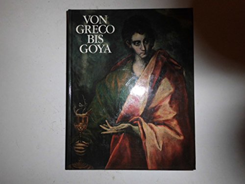 Von Greco bis Goya : 4 Jh. span. Malerei ; Haus d. Kunst München, 20. Februar - 25. April 1982 ; Künstlerhaus Wien, 14. Mai - 11. Juli 1982. [veranst. von d. Bayer. Staatsgemäldesammlungen u.d. Ausstellungsleitung Haus d. Kunst München e.V. Red. d. Kataloges: Johann Georg Prinz von Hohenzollern. Die Biogr. u. Texte sowie d. Literaturangaben zu d. ausgestellten Werken wurden verf. von: Eva Nyerges .] - El Greco und Francisco Goya