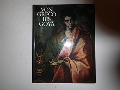Stock image for Von Greco bis Goya: Vier Jahrhunderte spanische Malerei : Haus der Kunst Munchen, 20. Februar bis 25. April 1982, Kunstlerhaus Wien, 14. Mai bis 11. Juli 1982 (German Edition) for sale by Ezekial Books, LLC