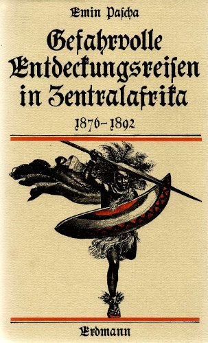 Gefahrvolle Entdeckungsreisen in Zentralafrika : 1876 - 1892. Emin Pascha. Hrsg.: Heinrich Schiff...
