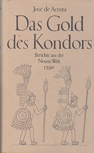 Das Gold des Kondors. Berichte aus der Neuen Welt 1590 und Atlas zur Geschichte ihrer Entdeckung : Mit 19 Abb. und 20 Karten. - Kroboth, Rudolf; Meurer, Peter H.; Acosta, José de; Wytfliet, Corneille