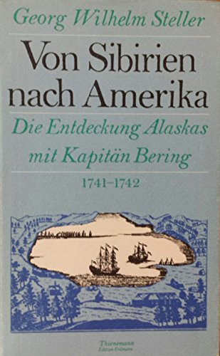 Von Sibirien nach Amerika : d. Entdeckung Alaskas mit Kapitän Bering 1741 - 1742. Hrsg. von Volker Matthies / Alte abenteuerliche Reiseberichte - Steller, Georg Wilhelm
