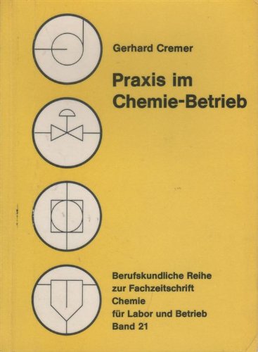 Praxis im Chemiebetrieb. von G. E. Cremer / Chemie für Labor und Betrieb / Berufskundliche Reihe ...