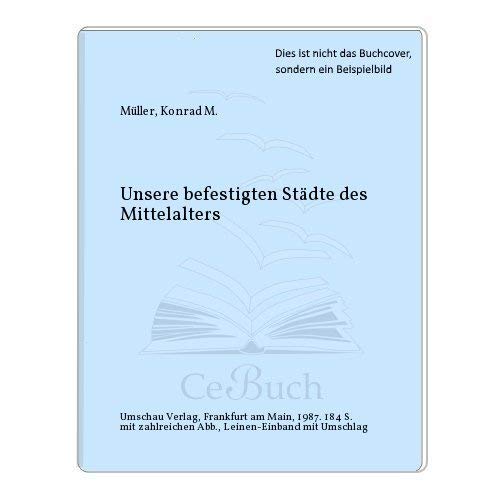 Unsere befestigten Städte des Mittelalters - Deutschland - das unbekannte Land Bd. 6 - Konrad M. Müller