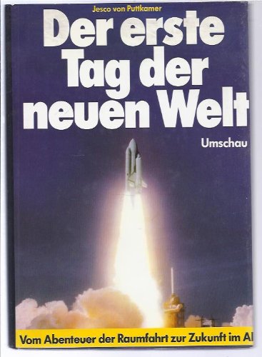 Der erste Tag der neuen Welt. Vom Abenteuer der Raumfahrt zur Zukunft im All - Puttkamer, Jesco Von