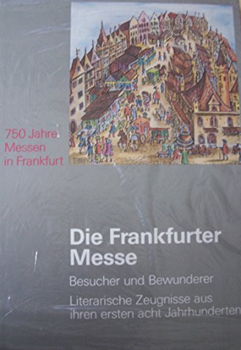 Beispielbild fr Die Frankfurter Messe. 750 Jahre Messen in Frankfurt. Besucher und Bewunderer. Literarische Zeugnisse aus ihren ersten acht Jahrhunderten zum Verkauf von Antiquariat Armebooks