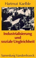 Industrialisierung und soziale Ungleichheit: Europa im 19. Jahrhundert. Eine Bilanz. - Kaelble, Hartmut