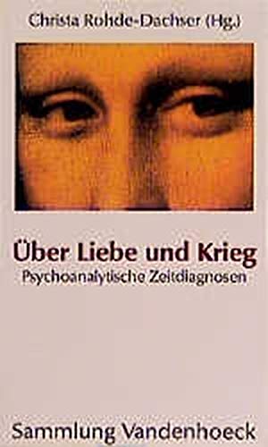 Über Liebe und Krieg : Psychoanalytische Zeitdiagnosen. Sammlung Vandenhoeck. - Rohde-Dachser, Christa (Hg.)