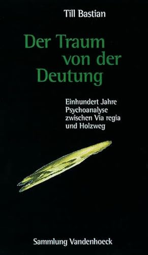 Der Traum von der Deutung. Einhundert Jahre Psychoanalyse zwischen Via regia und Holzweg.