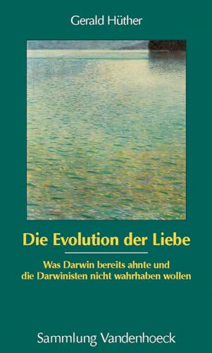 Die Evolution der Liebe: Was Darwin bereits ahnte und die Darwinisten nicht wahrhaben wollen (German Edition) (9783525014523) by H|ther, Gerald