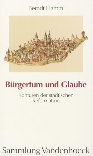 Stock image for Brgertum und Glaube. Konturen der stdtischen Reformation (Sammlung Vandenhoeck) for sale by medimops