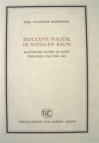 Stock image for Reflexive Politik im sozialen Raum : Politische Eliten in Genf zwischen 1760 und 1841 for sale by Buchpark