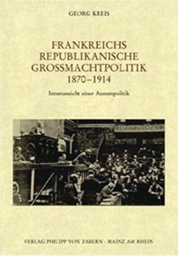 Frankreichs Republikanische Grossmachtpolitik 1870-1914: Innenansicht Einer Aussenpolitik (Veroffentlichungen Des Instituts Fur Europaische Geschichte ... Universalgeschichte, 218) (German Edition) (9783525100523) by Kreis, Georg