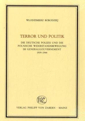 Terror Und Politik: Die Deutsche Polizei Und Die Polnische Widerstandsbewegung Im Generalgouvernement 1939-1944 (Veroffentlichungen Des Inst.fur ... Mainz, Beihefte, 28) (German Edition) (9783525100578) by Borodziej, Wlodzimierz
