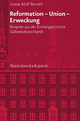 Reformation - Union - Erweckung : Beispiele aus der Kirchengeschichte Südwestdeutschlands - Gustav A. Benrath