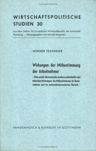 Wirkungen der Mitbestimmung der Arbeitnehmer : eine sozial-ökonom. Analyse potentieller u. fakt. Wirkungen d. Mitbestimmung im Unternehmen u. im unternehmensexternen Bereich. Wirtschaftspolitische Studien ; H. 30 - Tegtmeier, Werner