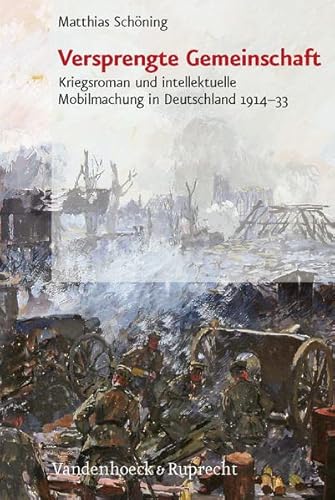 9783525200179: Versprengte Gemeinschaft: Kriegsroman und intellektuelle Mobilmachung in Deutschland 1914 - 33