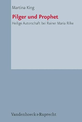 Pilger und Prophet. Heilige Autorschaft bei Rainer Maria Rilke.