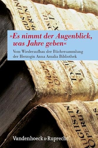 9783525208519: Es Nimmt Der Augenblick, Was Jahre Geben: Vom Wiederaufbau Der B Chersammlung Der Herzogin Anna Amalia Bibliothek
