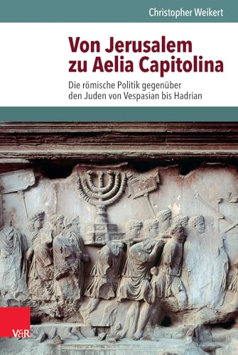 Von Jerusalem zu Aelia Capitolina : Die römische Politik gegenüber den Juden von Vespasian bis Hadrian - Christopher Weikert