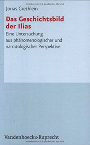 Das Geschichtsbild der Ilias : Eine Untersuchung aus phänomenologischer und narratologischer Perspektive. Habil.-Schr. - Jonas Grethlein