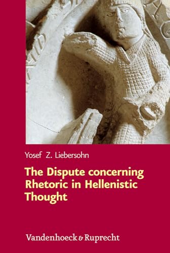 The Dispute concerning Rhetoric in Hellenistic Thought (Hypomnemata) - Z. Liebersohn, Yosef