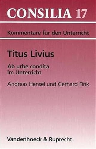 Titus Livius, Ab urbe condita im Unterricht (CONSILIA) (Veroffentlichungen Zur Liturgik Hymnologie U.kirchenmusikforsch.) (German Edition) (9783525256497) by Fink, Gerhard; Hensel, Andreas