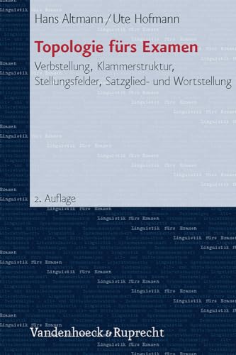 Topologie fürs Examen. Verbstellung, Klammerstruktur, Stellungsfelder, Satzglied- und Wortstellun...