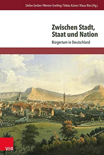 Zwischen Stadt, Staat und Nation: Bürgertum in Deutschland : Bürgertum in Deutschland - Werner Greiling