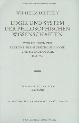 Wilhelm Dilthey Gesammelte Schriften, Bd.20: Logik und System der philosophischen Wissenschaften:...