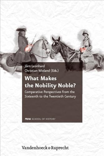 What Makes the Nobility Noble?: Comparative Perspectives from the Sixteenth to the Twentieth Century (Schriftenreihe der FRIAS School of History) [Hardcover ]