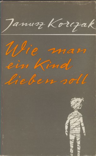 Wie man ein Kind lieben soll. - Korczak, Janusz