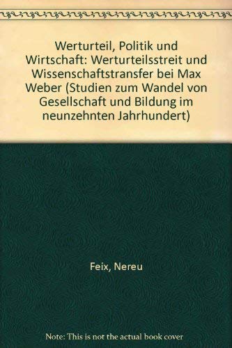 Werturteil, Politik und Wirtschaft. Werturteilsstreit und Wissenschaftstransfer bei Max Weber. [S...