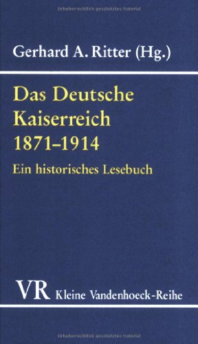 Das Deutsche Kaiserreich 1871 - 1914 : e. histor. Lesebuch. hrsg. u. eingel. von Gerhard A. Ritter / Kleine Vandenhoeck-Reihe ; 1414 - Ritter, Gerhard A. (Herausgeber)