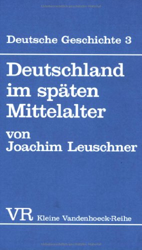 Beispielbild fr Deutsche Geschichte. Taschenbuchausgabe: Deutsche Geschichte: Deutschland im spten Mittelalter.: Bd 3 (Kleine Vandenhoeck Reihe) zum Verkauf von medimops