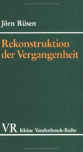 Grundzüge einer Historik; Teil: 2., Rekonstruktion der Vergangenheit : d. Prinzipien d. histor. Forschung. Kleine Vandenhoeck-Reihe ; 1515 - Rüsen, Jörn