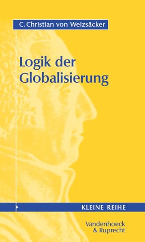 Logik der Globalisierung. (Studien Zur Historischen Migrationsforschung, Band 4010) - Weizsäcker C.Christian, von