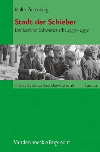 Stadt Der Schieber: Der Berliner Schwarzmarkt 1939-1950 (Kritische Studien Zur Geschichtswissenschaft, 179) (German Edition) - Zierenberg, Malte